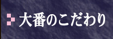 大番のこだわり